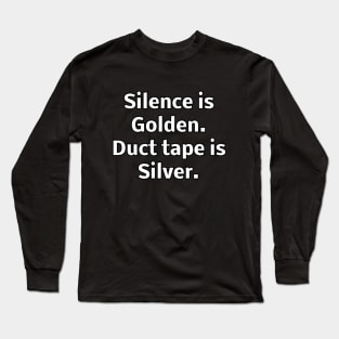 Silence is Golden. Duct tape is Silver Long Sleeve T-Shirt